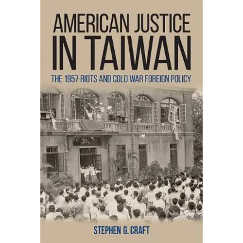 American Justice in Taiwan: The 1957 Riots and Cold War Foreign Policy