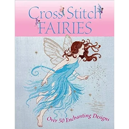 Cross Stitch Fairies: Over 50 Enchanting Designs - Paperback