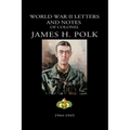 World War II Letters and Notes of Colonel James H. Polk: 1944-1945 - Paperback