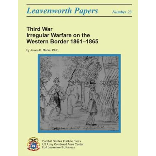 Third War: Irregular Warfare on the Western Border, 1861-1865: Leavenworth Papers No. 23