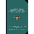 Machine Guns: Mechanism, The Practical Handling Of Machine Gun Fire, Machine Gun Tactics (1917)