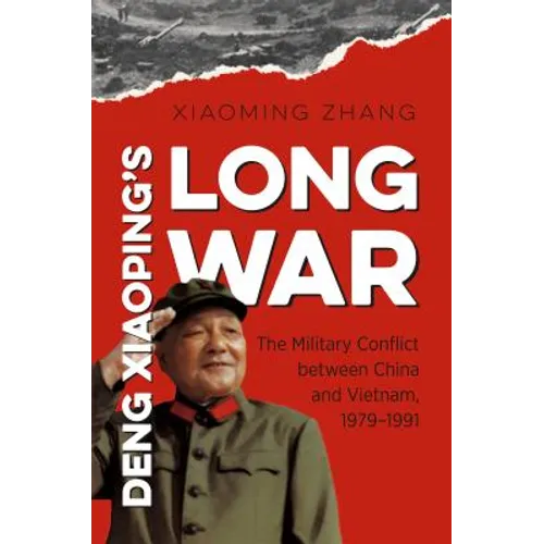 Deng Xiaoping's Long War: The Military Conflict Between China and Vietnam, 1979-1991