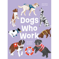 Dogs Who Work: The Canines We Cannot Live Without - Hardcover