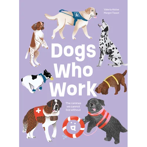 Dogs Who Work: The Canines We Cannot Live Without - Hardcover