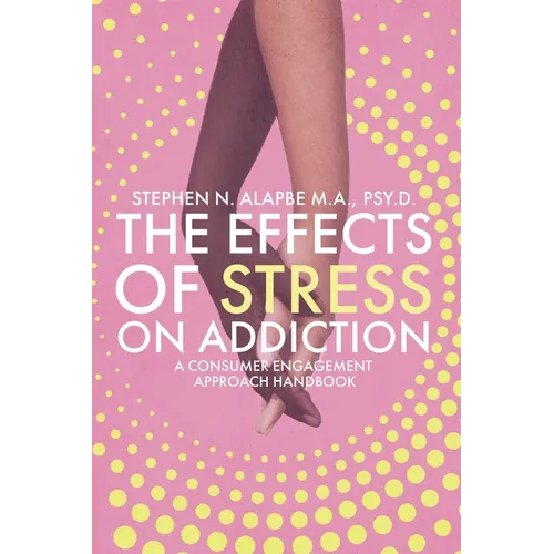 The Effects of Stress on Addiction: A Consumer Engagement Approach Handbook - Paperback
