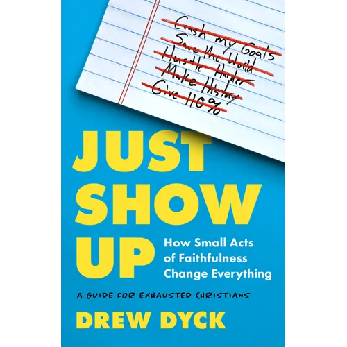 Just Show Up: How Small Acts of Faithfulness Change Everything (a Guide for Exhausted Christians) - Paperback