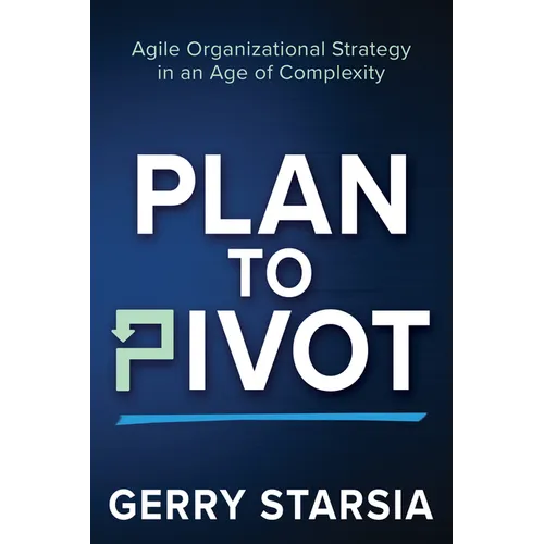 Plan to Pivot: Agile Organizational Strategy in an Age of Complexity - Paperback