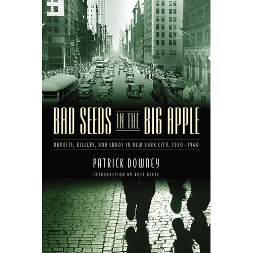 Bad Seeds in the Big Apple: Bandits, Killers, and Chaos in New York City, 1920-1940 - Hardcover