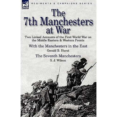 The 7th Manchesters at War: Two Linked Accounts of the First World War on the Middle Eastern & Western Fronts