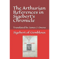 The Arthurian References in Sigebert's Chronicle - Paperback