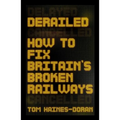 Derailed: How to Fix Britain's Broken Railways - Paperback