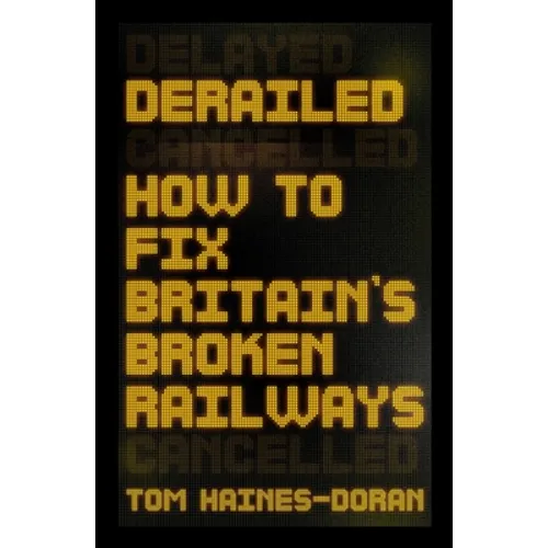 Derailed: How to Fix Britain's Broken Railways - Paperback