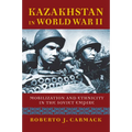 Kazakhstan in World War II: Mobilization and Ethnicity in the Soviet Empire