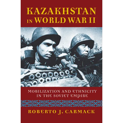 Kazakhstan in World War II: Mobilization and Ethnicity in the Soviet Empire