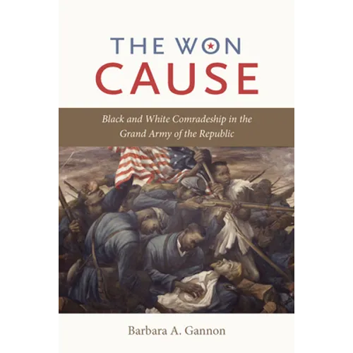 The Won Cause: Black and White Comradeship in the Grand Army of the Republic