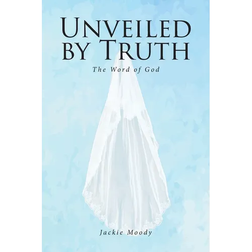 Unveiled by Truth: The Word of God - Paperback