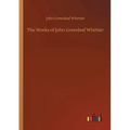 The Works of John Greenleaf Whittier - Paperback