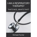 I Am a Respiratory Therapist: That's Nice...What's That? - Paperback