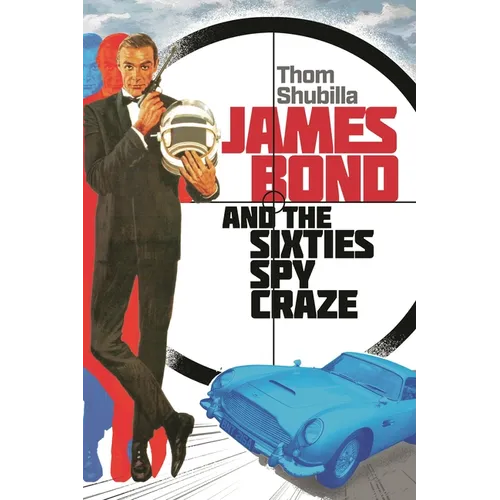 James Bond and the Sixties Spy Craze - Hardcover