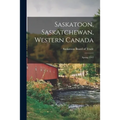 Saskatoon, Saskatchewan, Western Canada [microform]: Spring 1912
