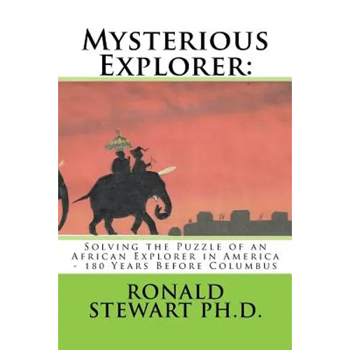 Mysterious Explorer: Solving the Puzzle of an African Explorer in America - 180 Years Before Columbus