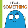 I Feel... Something - Hardcover