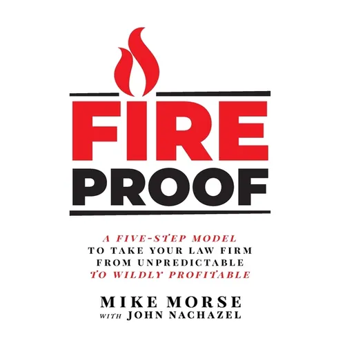 Fireproof: A Five-Step Model to Take Your Law Firm from Unpredictable to Wildly Profitable - Hardcover