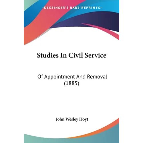 Studies In Civil Service: Of Appointment And Removal (1885)