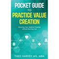 The Pocket Guide to Practice Value Creation: Growing Your Medical Practice without Burning Out - Paperback