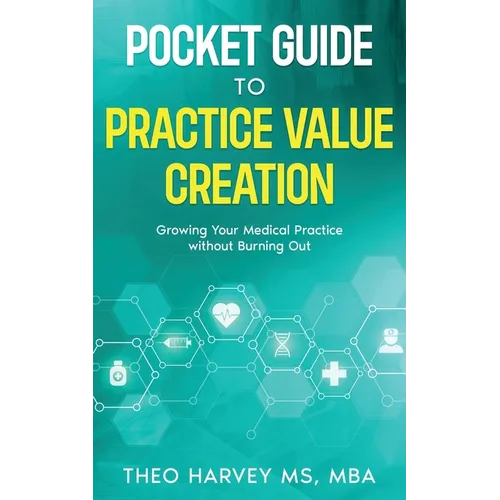 The Pocket Guide to Practice Value Creation: Growing Your Medical Practice without Burning Out - Paperback