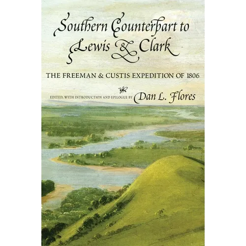 Southern Counterpart to Lewis and Clark: The Freeman and Custis Expedition of 1806 Volume 67