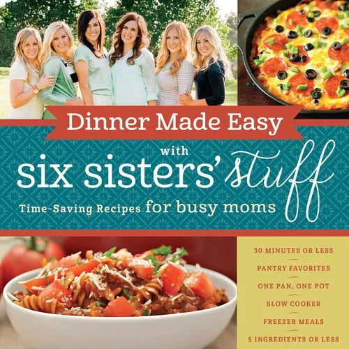 Dinner Made Easy with Six Sisters' Stuff: Time-Saving Recipes for Busy Moms - Paperback