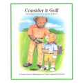 Consider It Golf: Golf Etiquette and Safety Tips for Children! - Hardcover