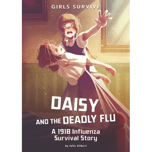 Daisy and the Deadly Flu: A 1918 Influenza Survival Story