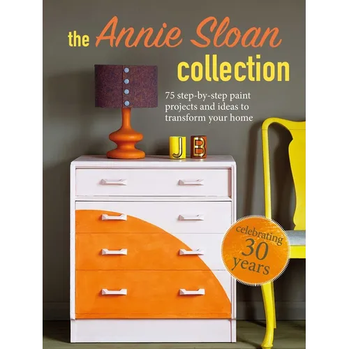 The Annie Sloan Collection: 75 Step-By-Step Paint Projects and Ideas to Transform Your Home - Paperback