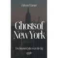 Ghosts of New York: Ten Haunted Places in The Big Apple
