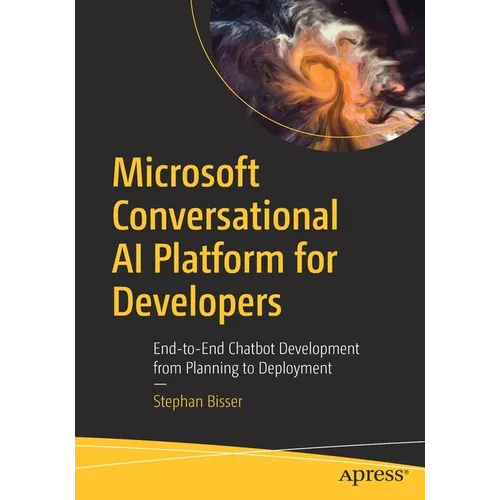 Microsoft Conversational AI Platform for Developers: End-To-End Chatbot Development from Planning to Deployment - Paperback