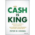 Cash Is King: Maintain Liquidity, Build Capital, and Prepare Your Business for Every Opportunity - Hardcover