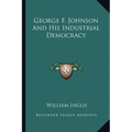 George F. Johnson And His Industrial Democracy - Paperback