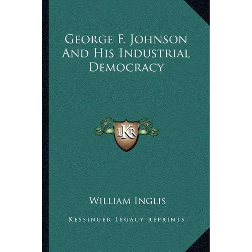 George F. Johnson And His Industrial Democracy - Paperback