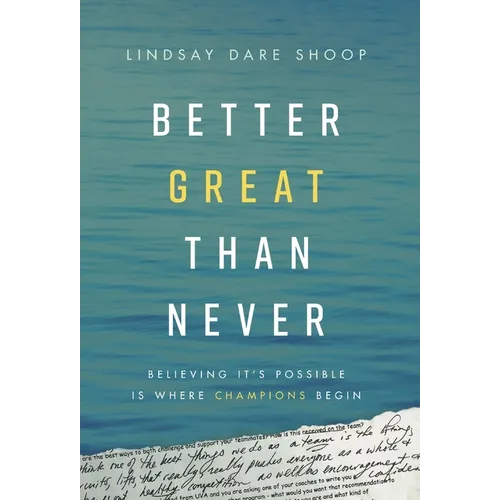 Better Great Than Never: Believing It's Possible Is Where Champions Begin - Hardcover