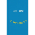 All That Happiness Is: Some Words on What Matters - Hardcover