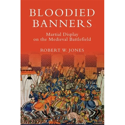 Bloodied Banners: Martial Display on the Medieval Battlefield