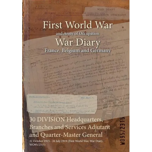30 DIVISION Headquarters, Branches and Services Adjutant and Quarter-Master General: 31 October 1915 - 26 July 1919 (First World War, War Diary, WO95/