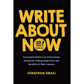 Write About Now: Successful Authors on Overcoming Obstacles, Finding Inspiration and the Birth of Their Careers - Hardcover