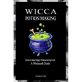 Wicca Potion Making: How to Make Magic Potions in Real Life - Paperback
