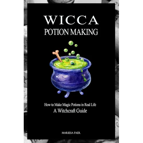 Wicca Potion Making: How to Make Magic Potions in Real Life - Paperback