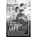 The Rise of the Arab American Left: Activists, Allies, and Their Fight against Imperialism and Racism, 1960s-1980s