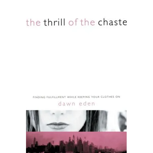 The Thrill of the Chaste: Finding Fulfillment While Keeping Your Clothes on - Paperback