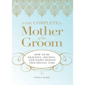 The Complete Mother of the Groom: How to Be Graceful, Helpful and Happy During This Special Time - Paperback
